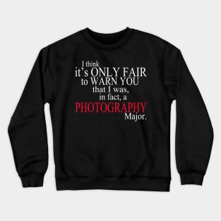 I Think It’s Only Fair To Warn You That I Was, In Fact, A Photography Major Crewneck Sweatshirt